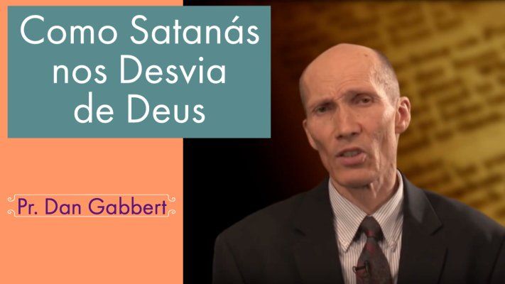 Como Satanás nos Desvia de Deus - Pr. Dan Gabbert