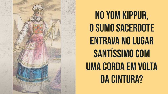 No Yom Kippur, o sumo sacerdote entrava no lugar santíssimo com uma corda em torno da cintura?