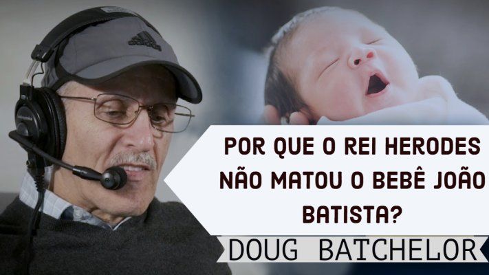 Por que o rei Herodes não matou o bebê João Batista? - Doug Batchelor