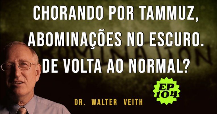 Walter Veith - Chorando por Tammuz, Abominações no Escuro - De volta ao normal? EP 104