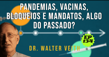 WALTER VEITH - PANDEMIAS, VACINAS, BLOQUEIOS E MANDATOS, ALGO DO PASSADO? EP 134