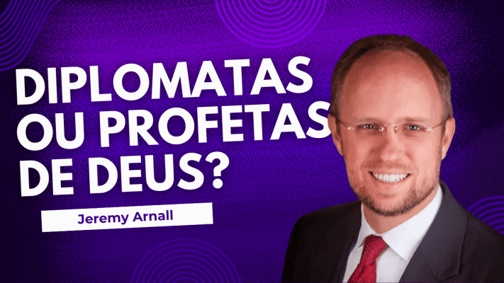 Diplomatas ou Profetas de Deus? - Jeremy Arnall