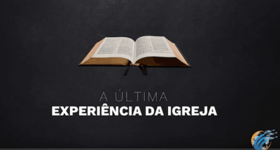 A Última Experiência da Igreja