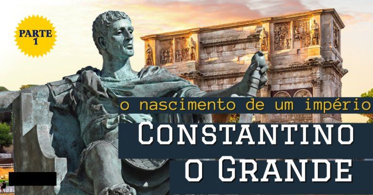 Constantino, o Grande |  O Nascimento de Dois Impérios - PARTE 1