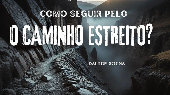 Como se Preparar para "O Caminho Estreito"  - Dalton Rocha