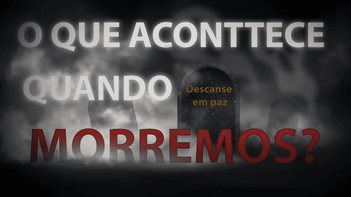 O Que Acontece Quando Morremos?