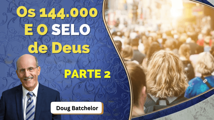Os 144.000 e o Selo de Deus, PARTE 2 — Doug Batchelor