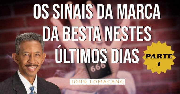 OS SINAIS DA MARCA DA BESTA NESTES ÚLTIMOS DIAS - John Lomacang